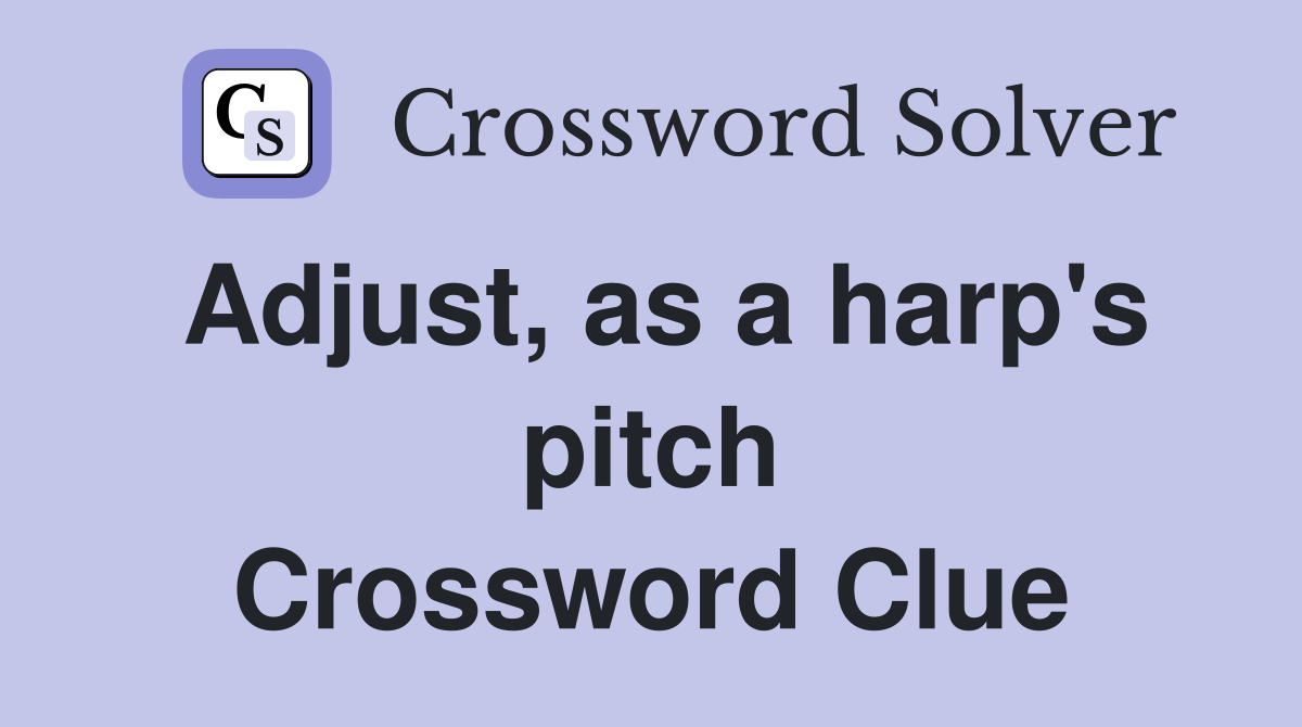 Adjust, as a harp's pitch Crossword Clue