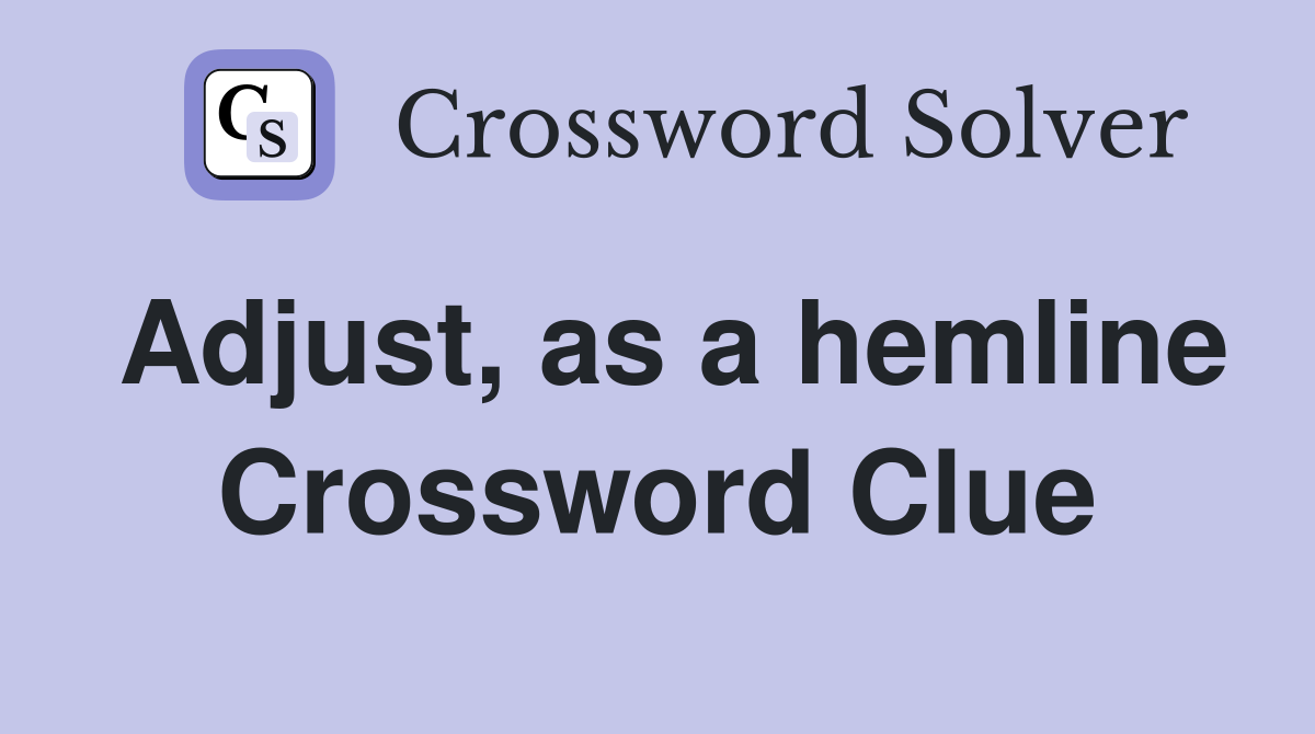 Adjust, as a hemline Crossword Clue