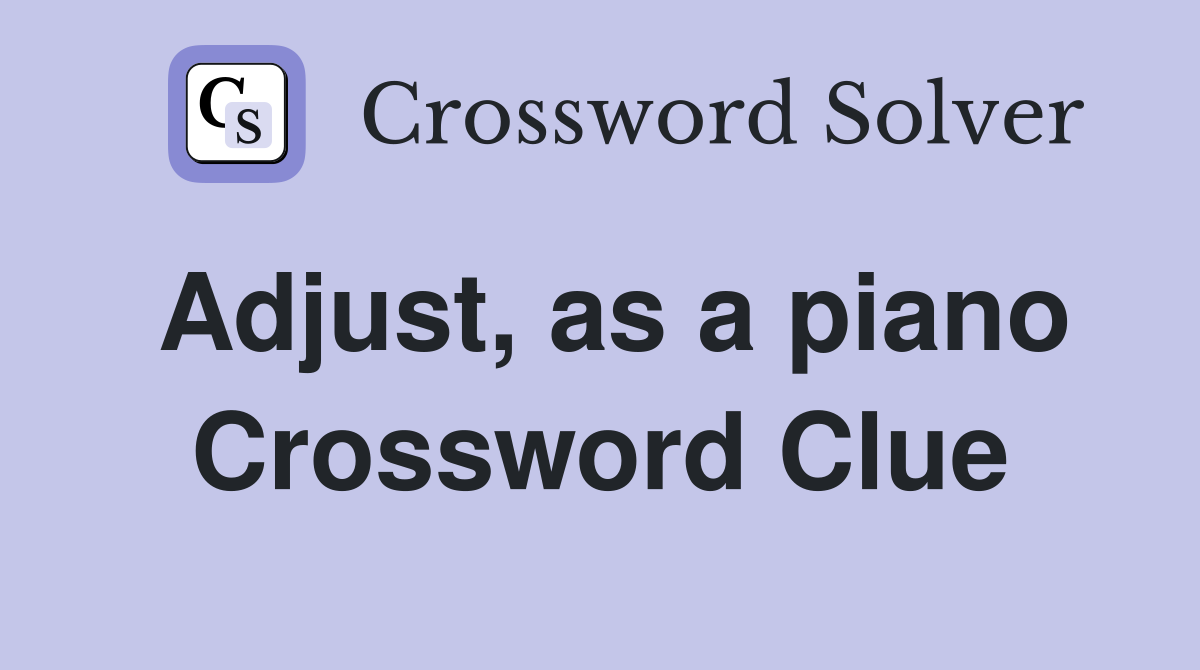 Adjust, as a piano Crossword Clue