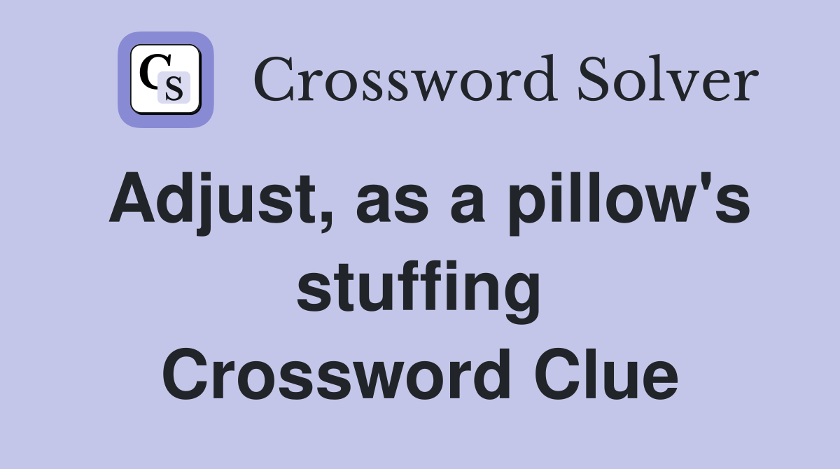 Adjust, as a pillow's stuffing Crossword Clue
