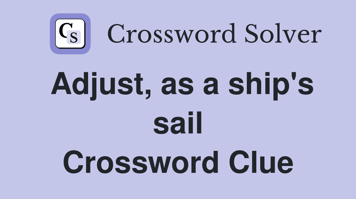 Adjust, as a ship's sail Crossword Clue