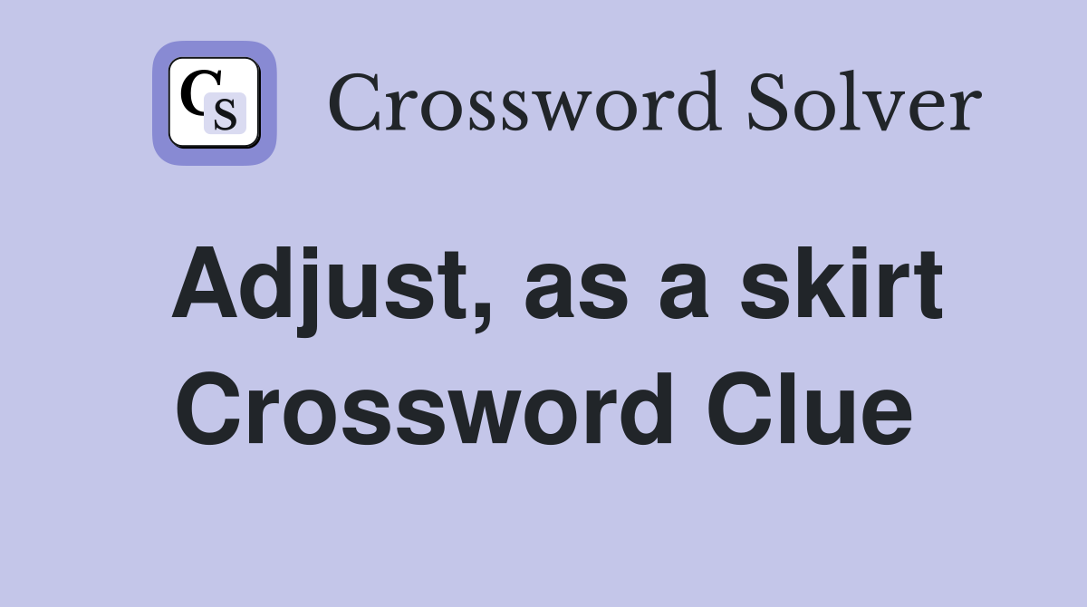 Adjust, as a skirt Crossword Clue
