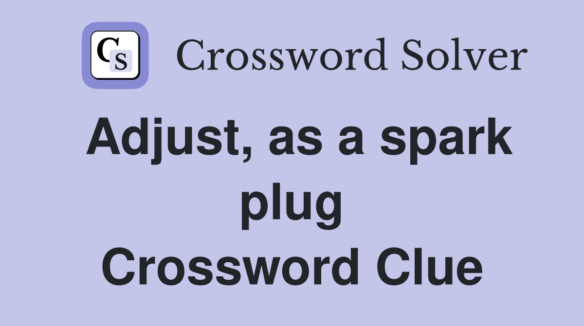 Adjust, as a spark plug Crossword Clue