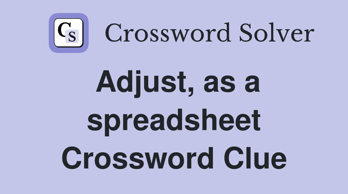 Adjust, as a spreadsheet Crossword Clue