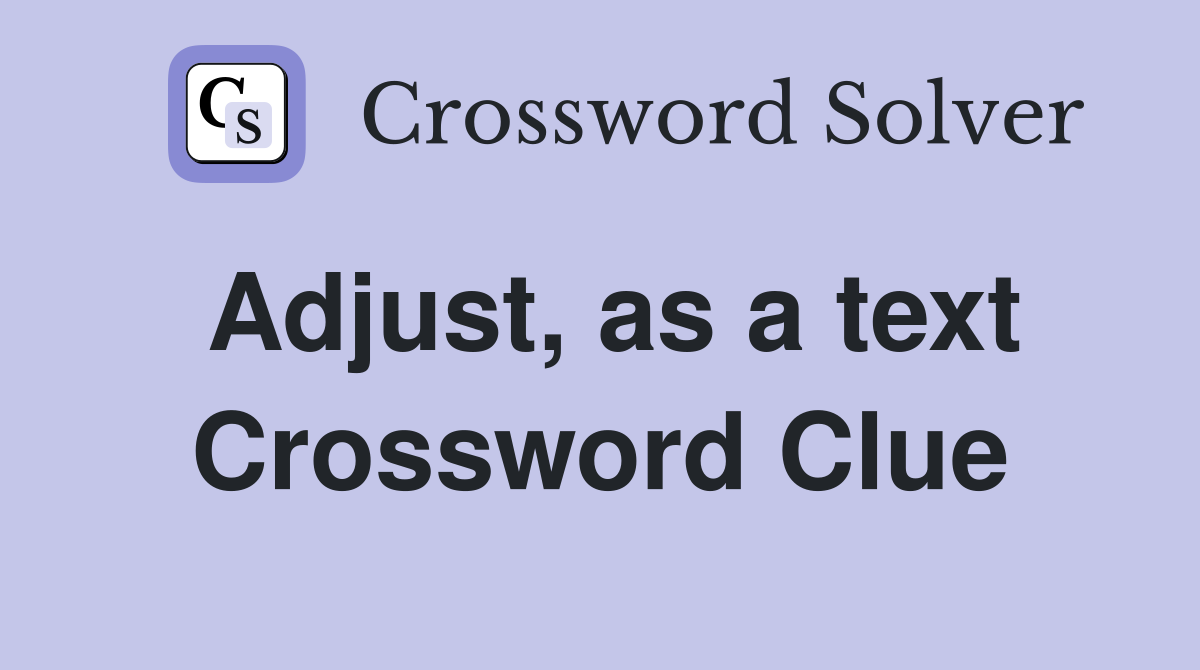 Adjust, as a text Crossword Clue