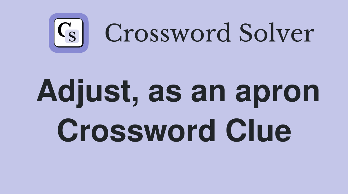 Adjust, as an apron Crossword Clue