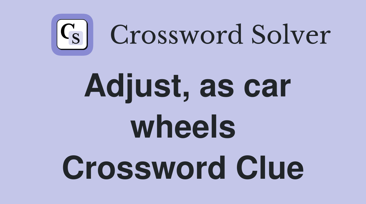 Adjust, as car wheels Crossword Clue