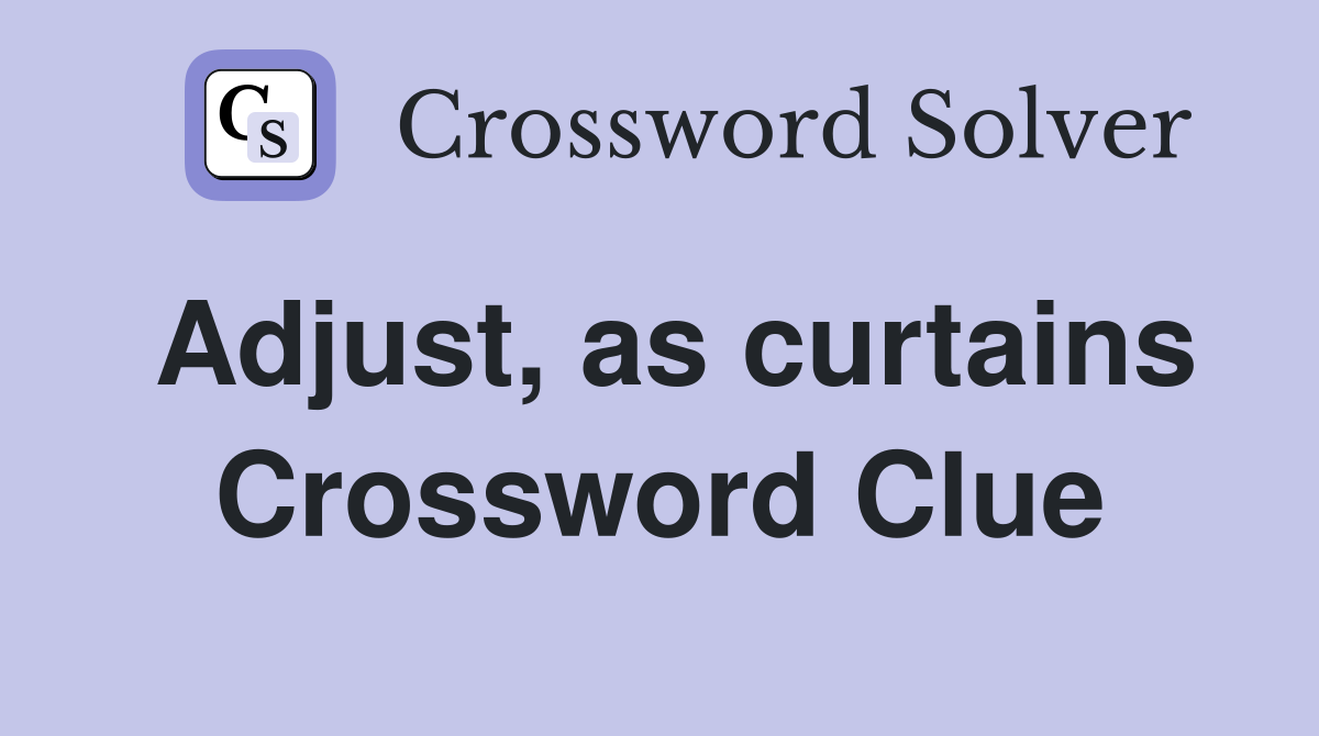 Adjust, as curtains Crossword Clue
