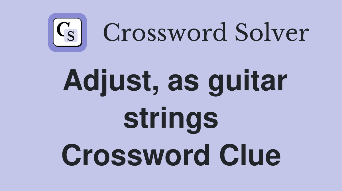 Adjust, as guitar strings Crossword Clue