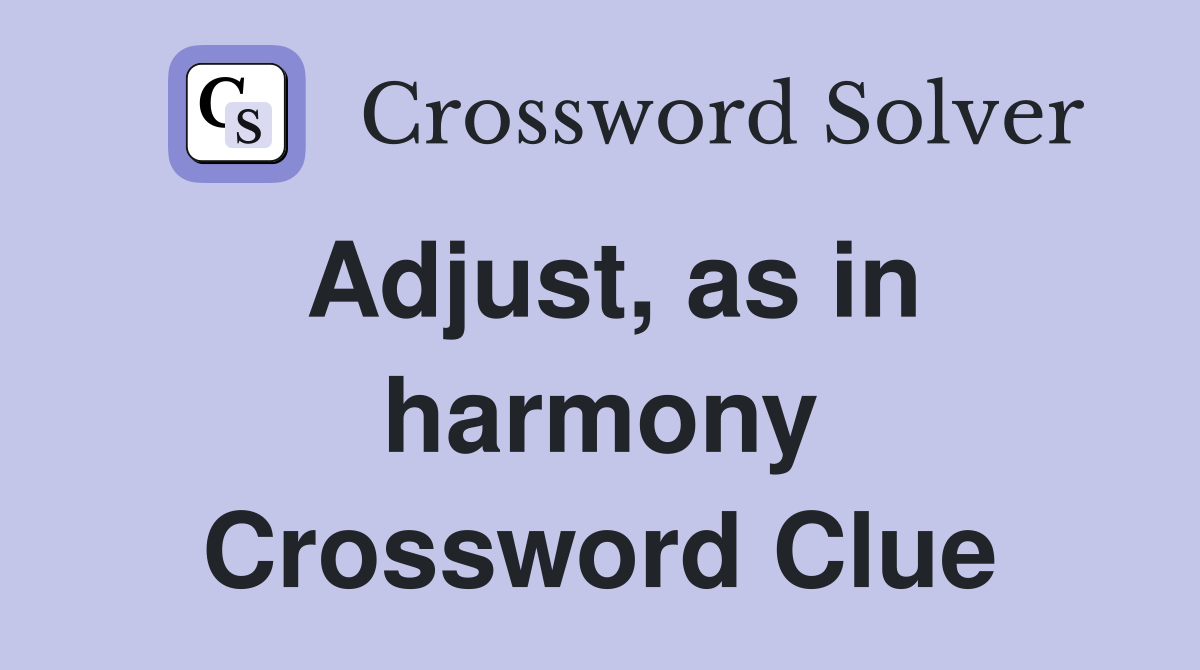 Adjust, as in harmony Crossword Clue