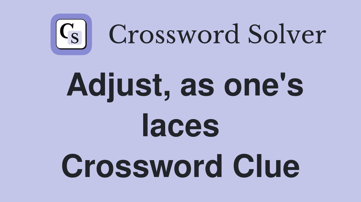 Adjust, as one's laces Crossword Clue