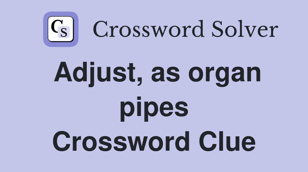Adjust, as organ pipes Crossword Clue