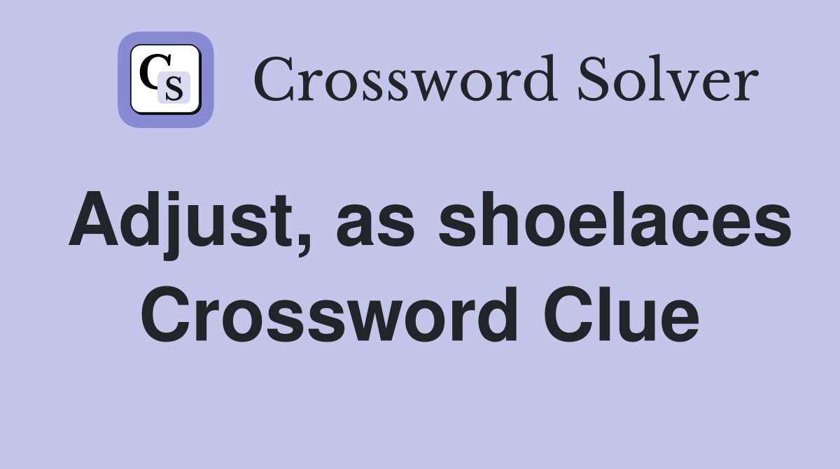Adjust, as shoelaces Crossword Clue