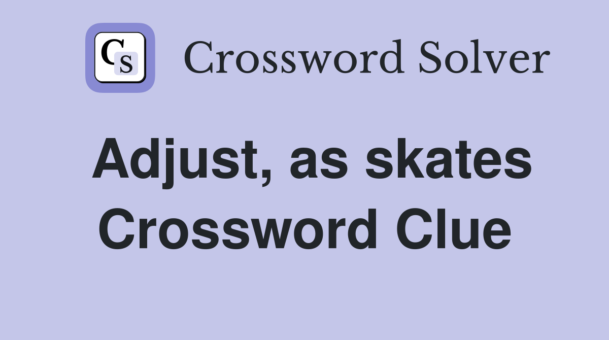 Adjust, as skates Crossword Clue