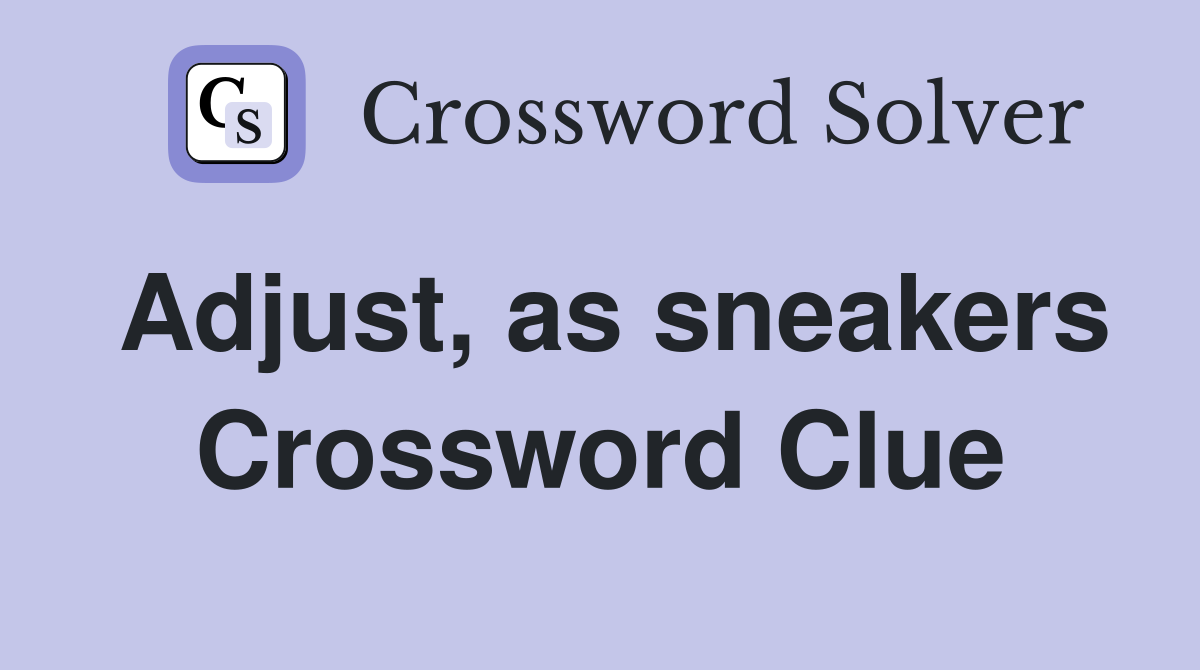 Adjust, as sneakers Crossword Clue