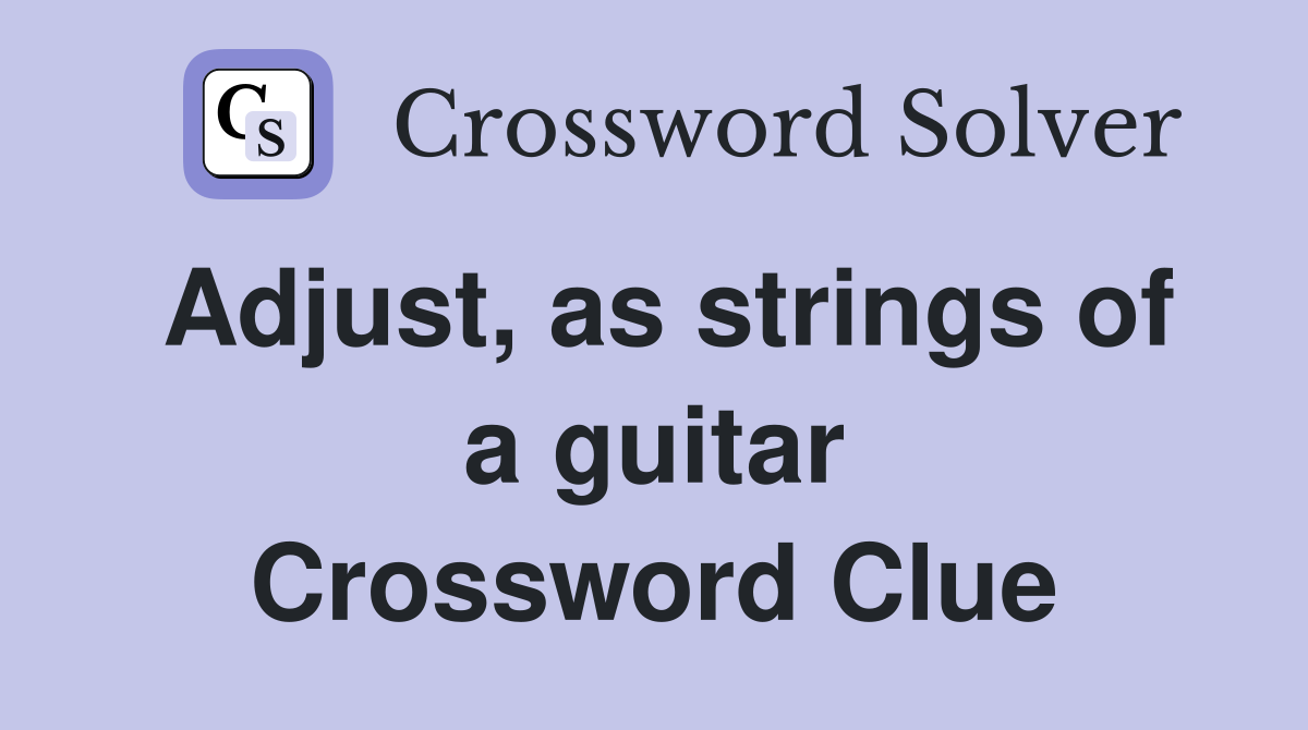 Adjust, as strings of a guitar Crossword Clue