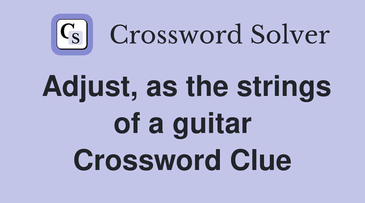 Adjust, as the strings of a guitar Crossword Clue