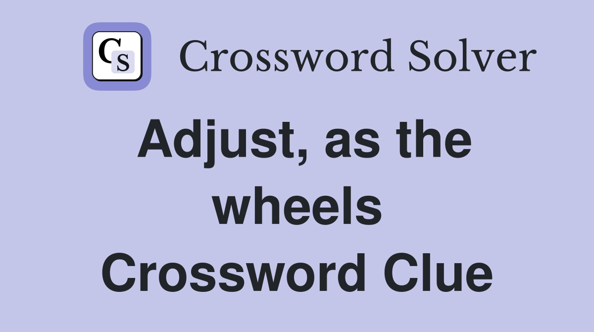 Adjust, as the wheels Crossword Clue