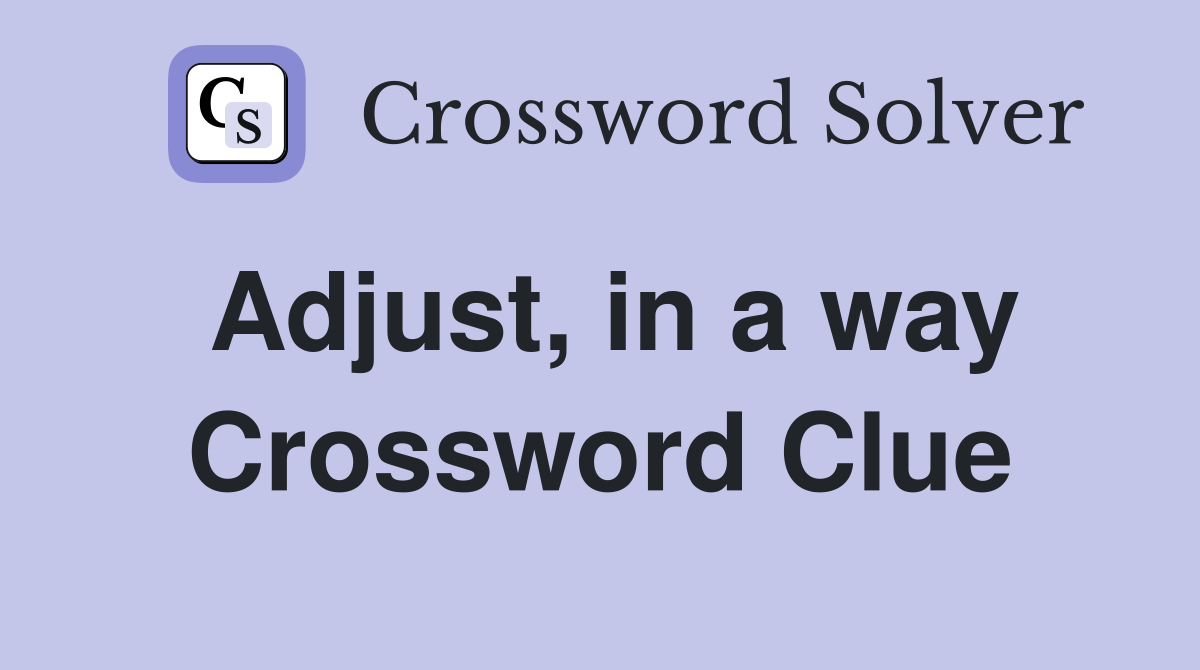 Adjust, in a way Crossword Clue