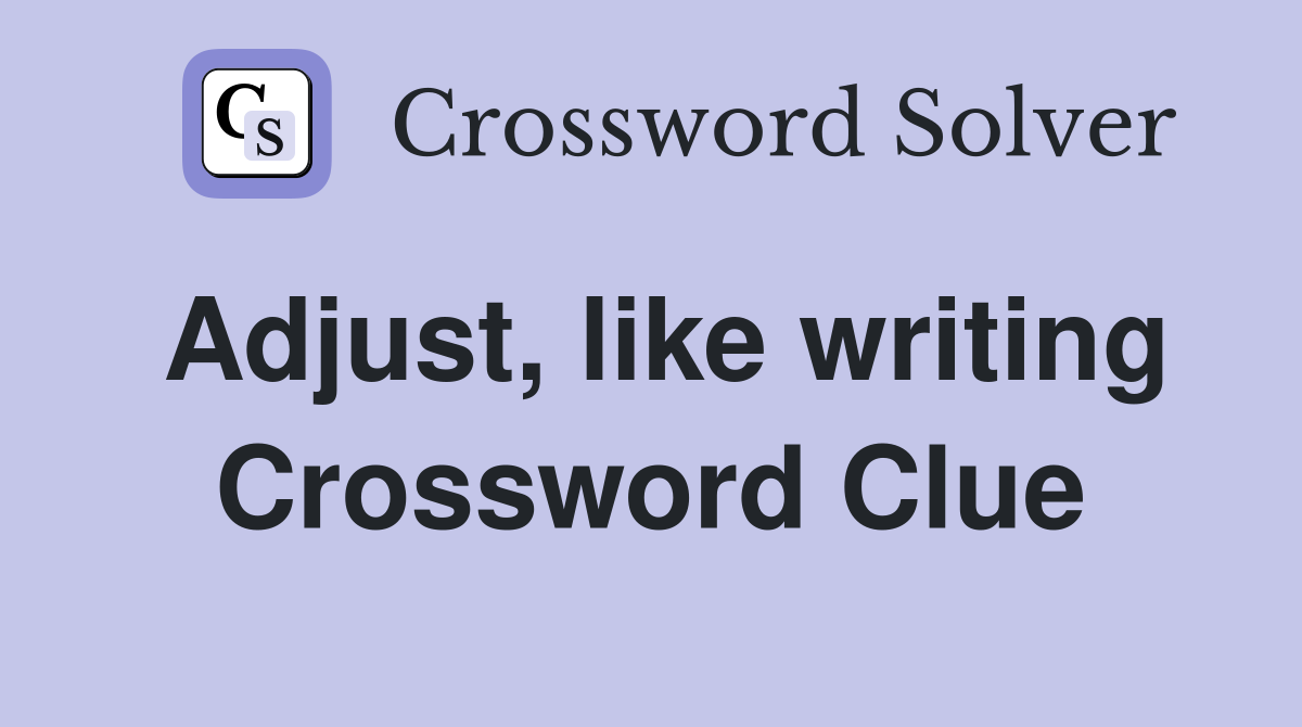 Adjust, like writing Crossword Clue