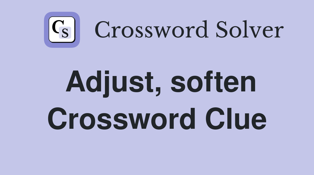 Adjust, soften Crossword Clue