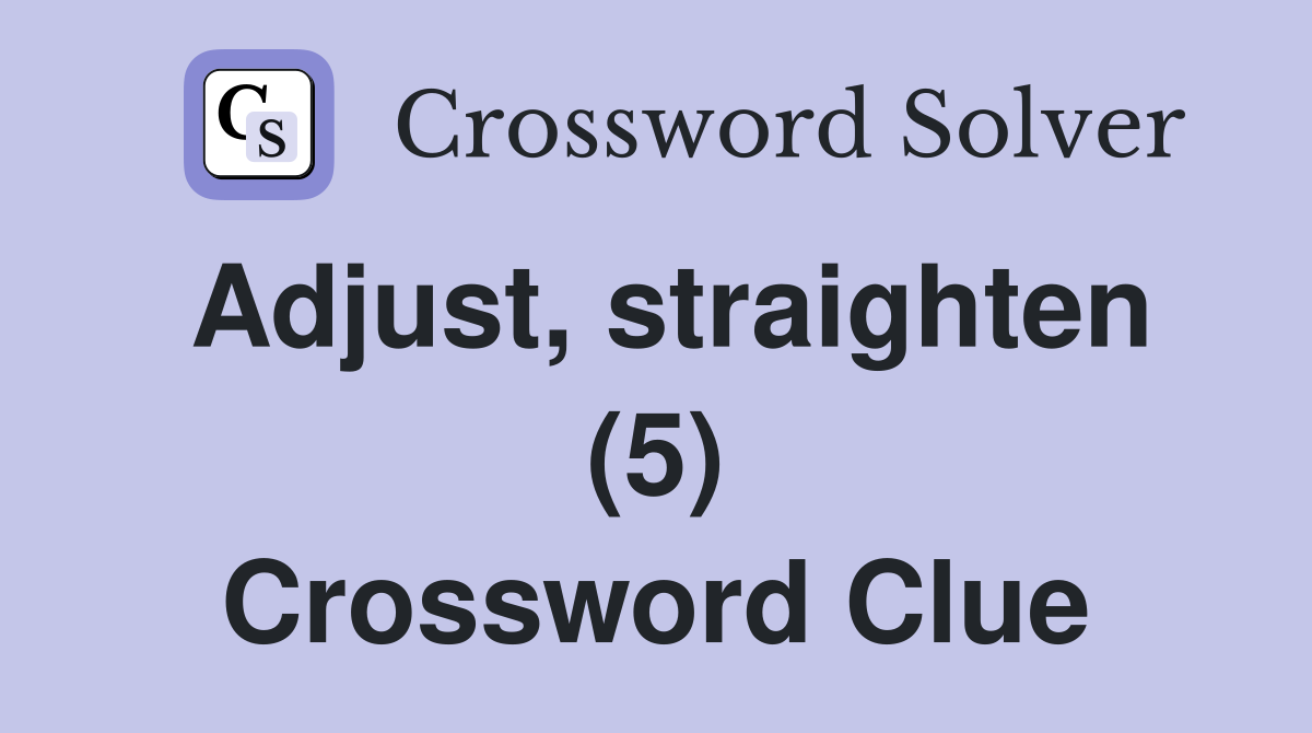 Adjust, straighten (5) Crossword Clue