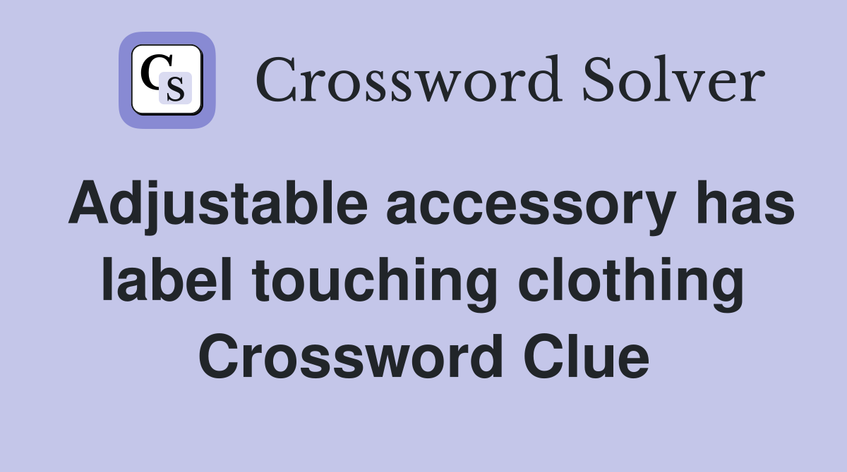 Adjustable accessory has label touching clothing Crossword Clue
