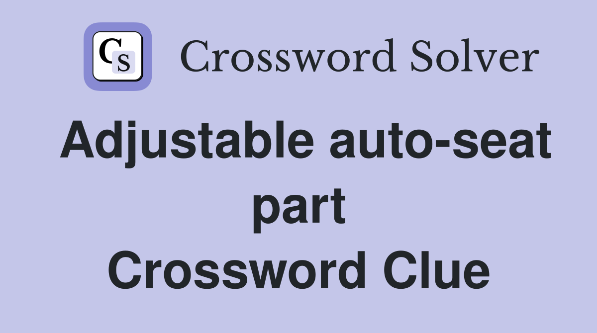 Adjustable auto-seat part Crossword Clue