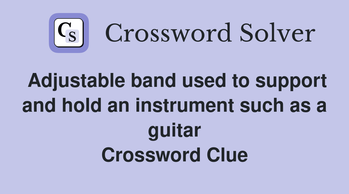 Adjustable band used to support and hold an instrument such as a guitar Crossword Clue