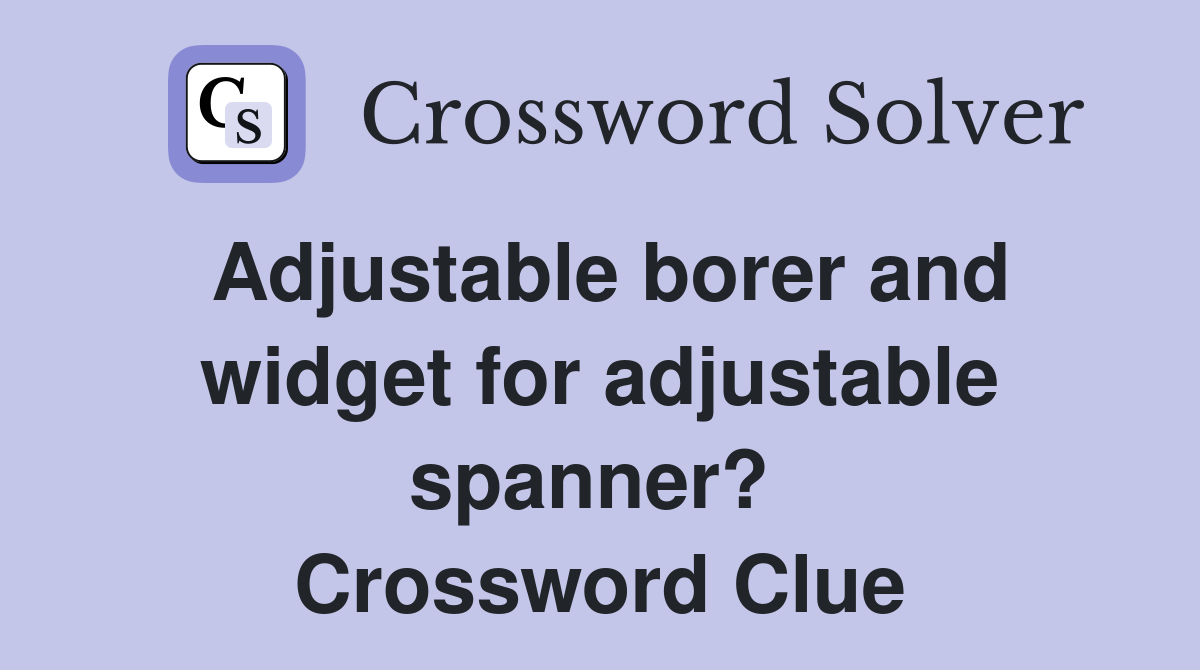 Adjustable borer and widget for adjustable spanner?  Crossword Clue