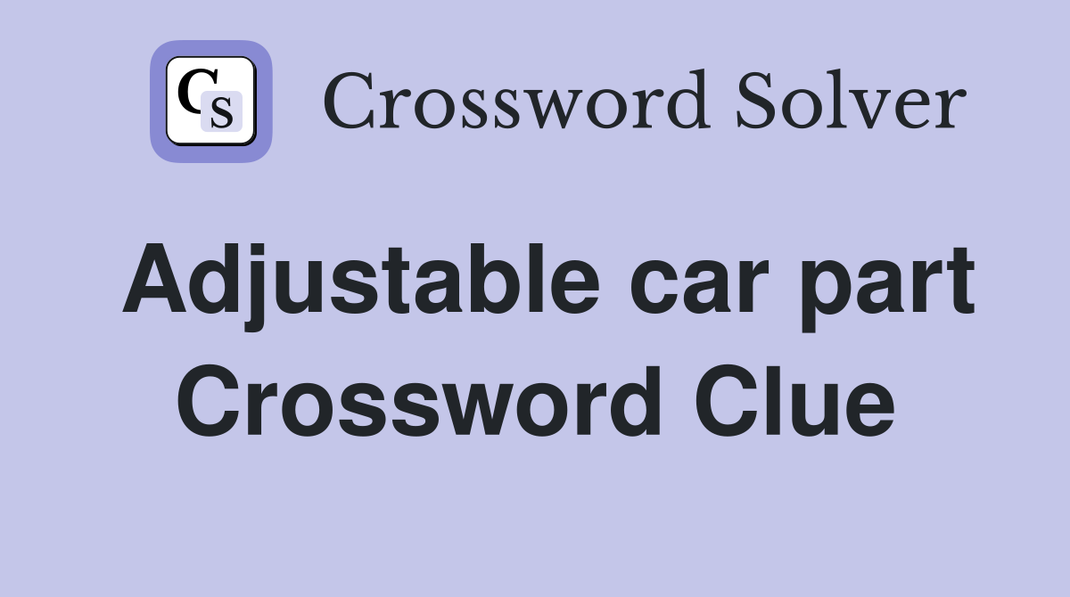 Adjustable car part Crossword Clue