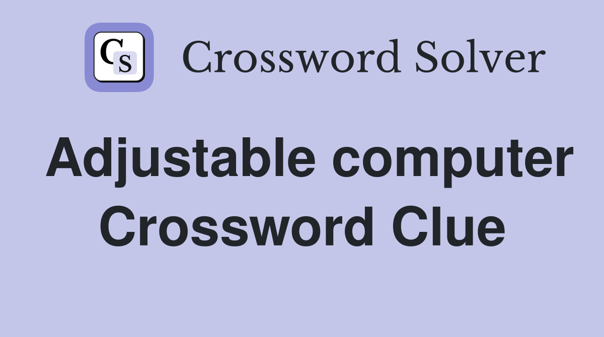 Adjustable computer Crossword Clue
