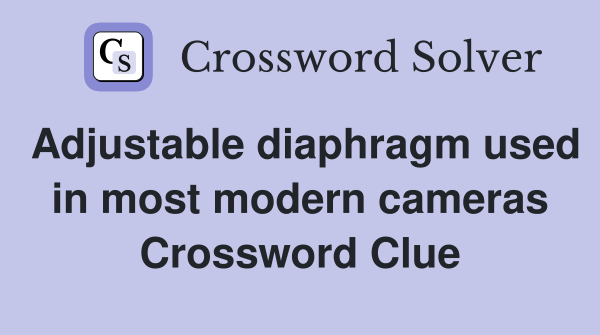 Adjustable diaphragm used in most modern cameras Crossword Clue