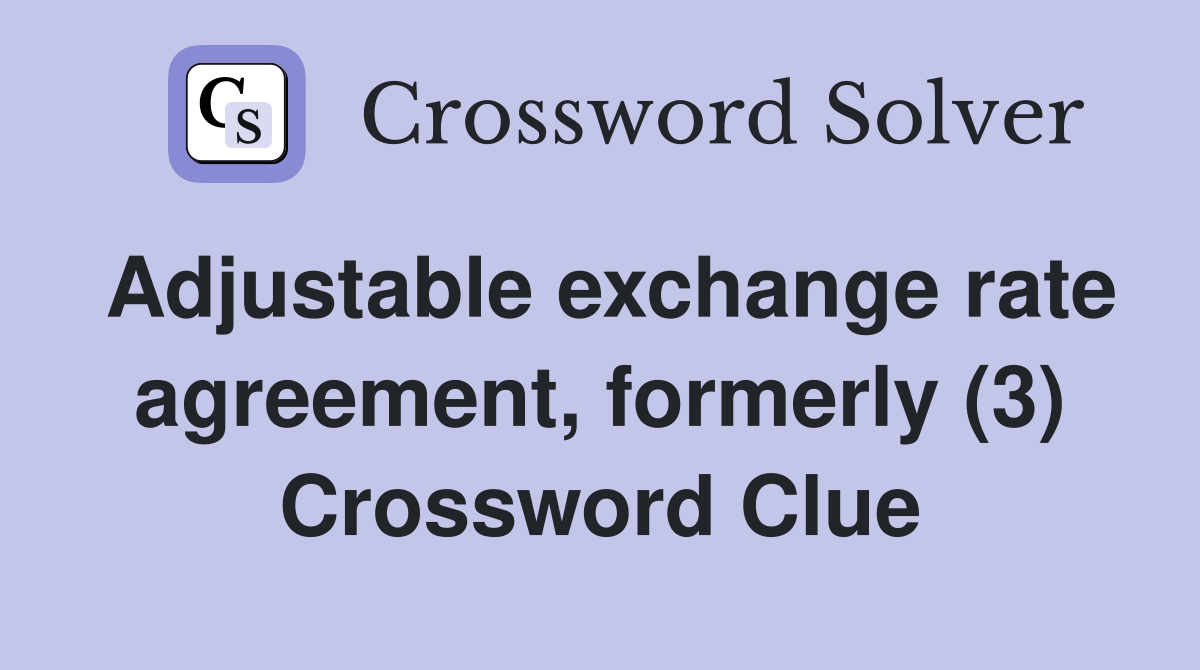 Adjustable exchange rate agreement, formerly (3) Crossword Clue