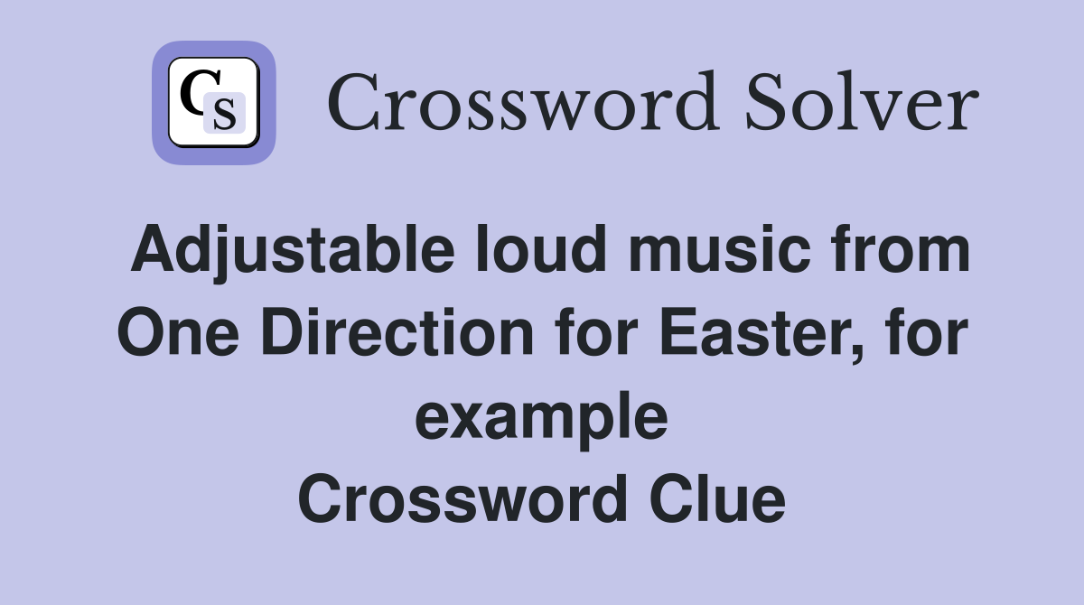 Adjustable loud music from One Direction for Easter, for example Crossword Clue