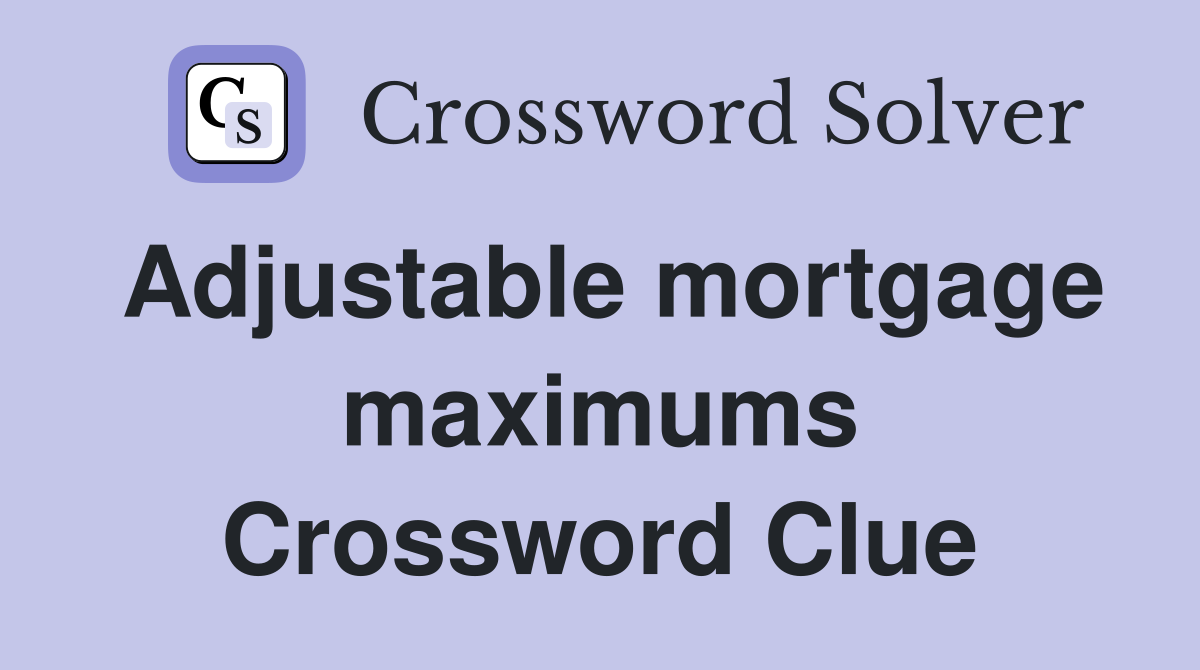 Adjustable mortgage maximums Crossword Clue