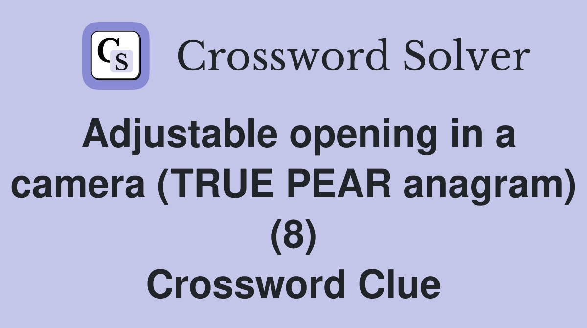 Adjustable opening in a camera (TRUE PEAR anagram) (8) Crossword Clue
