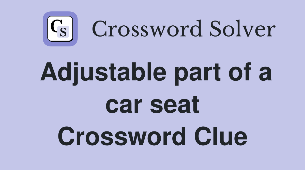 Adjustable part of a car seat Crossword Clue