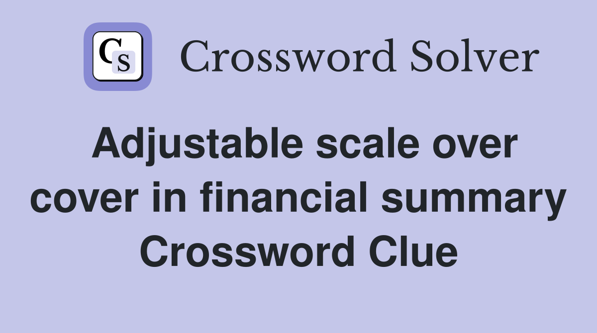Adjustable scale over cover in financial summary Crossword Clue