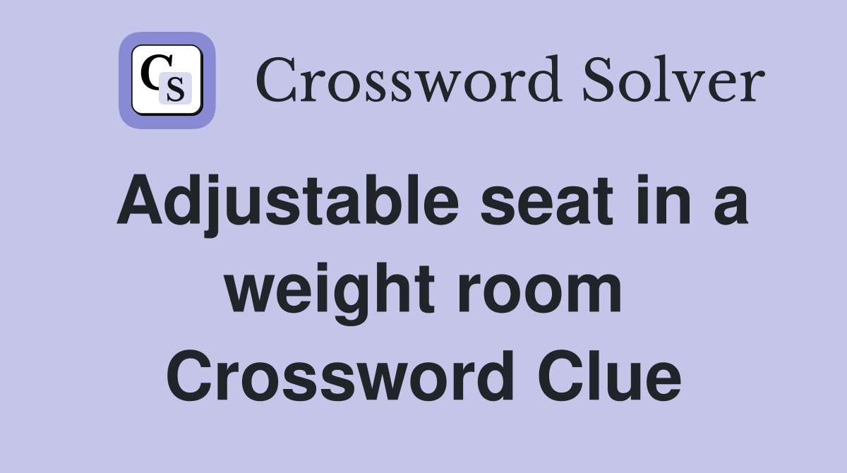 Adjustable seat in a weight room Crossword Clue