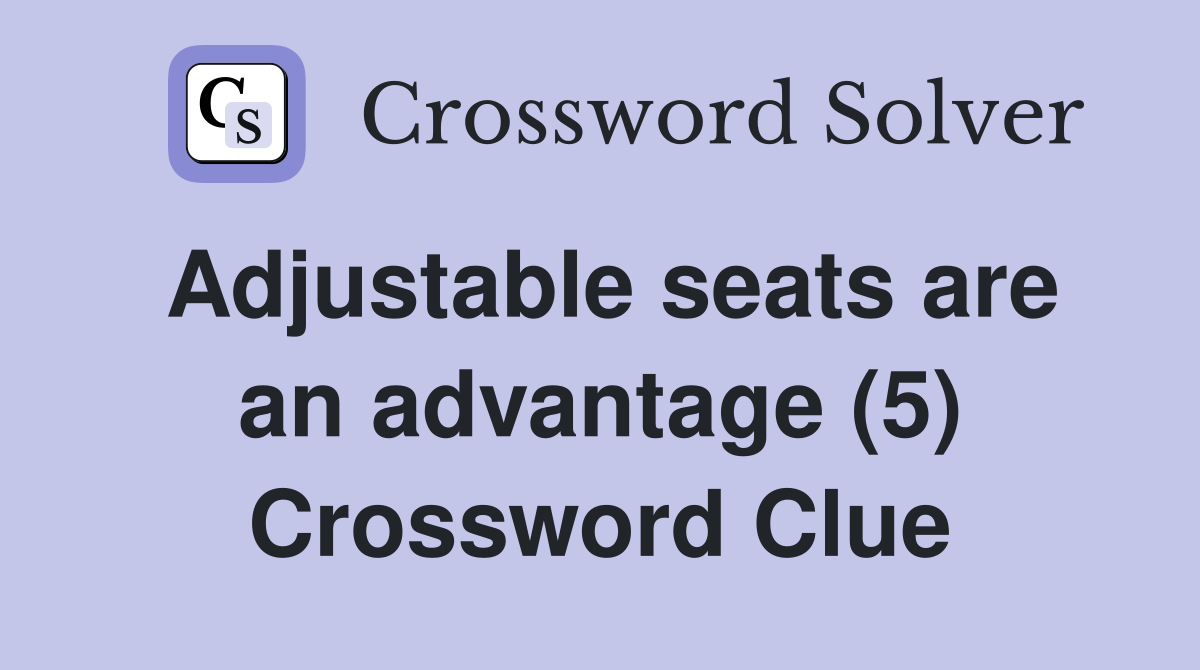 Adjustable seats are an advantage (5) Crossword Clue