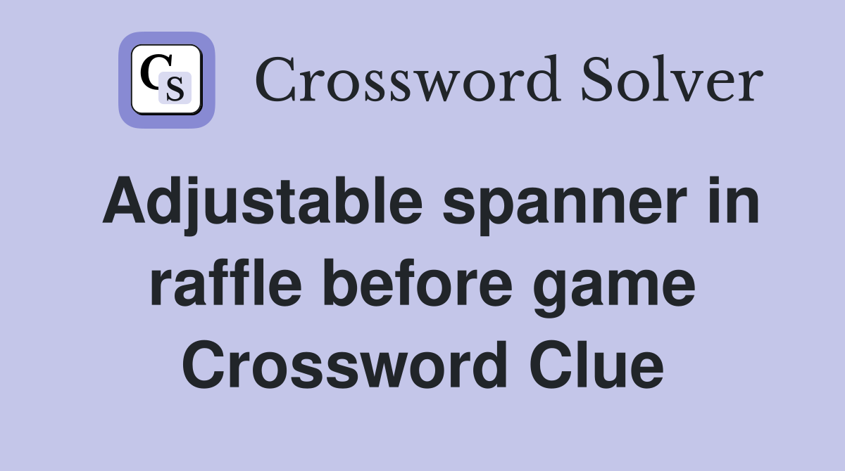 Adjustable spanner in raffle before game Crossword Clue