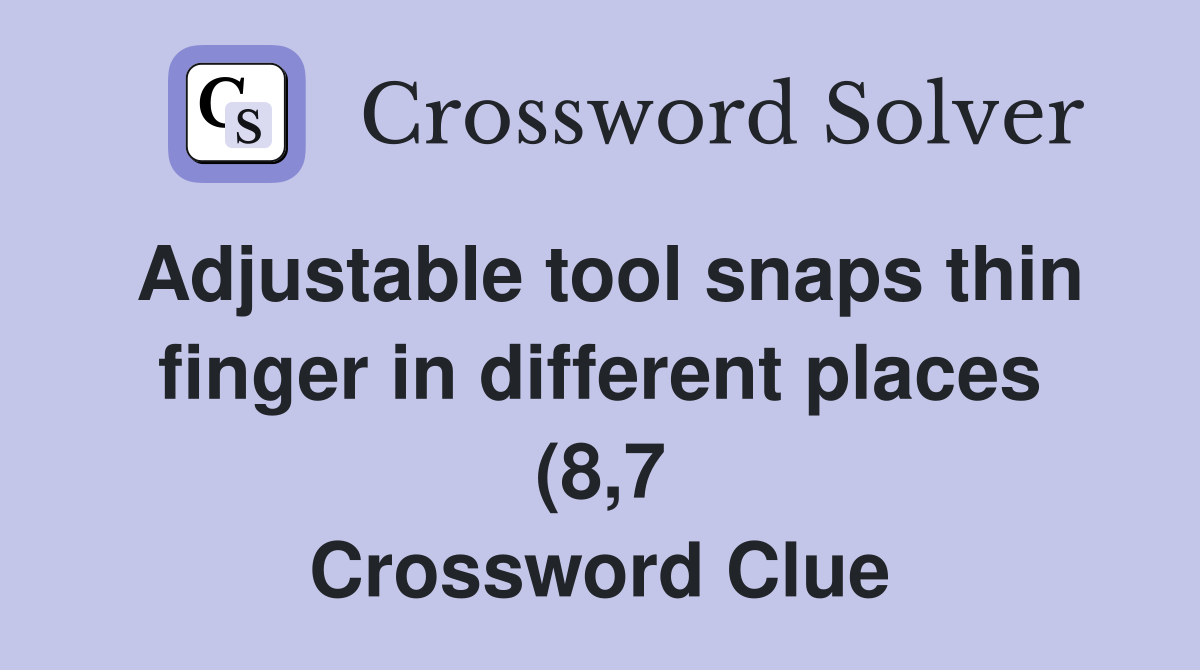 Adjustable tool snaps thin finger in different places (8 7) Crossword Adjustable tool snaps thin finger in different places (8 7) Crossword