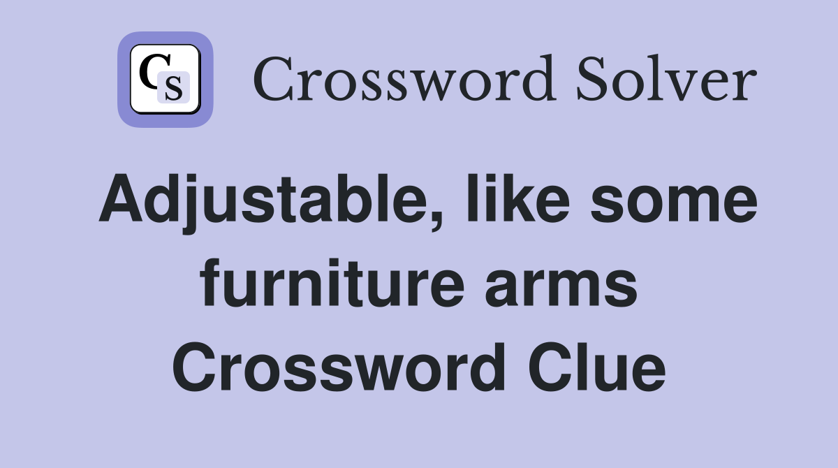 Adjustable, like some furniture arms Crossword Clue