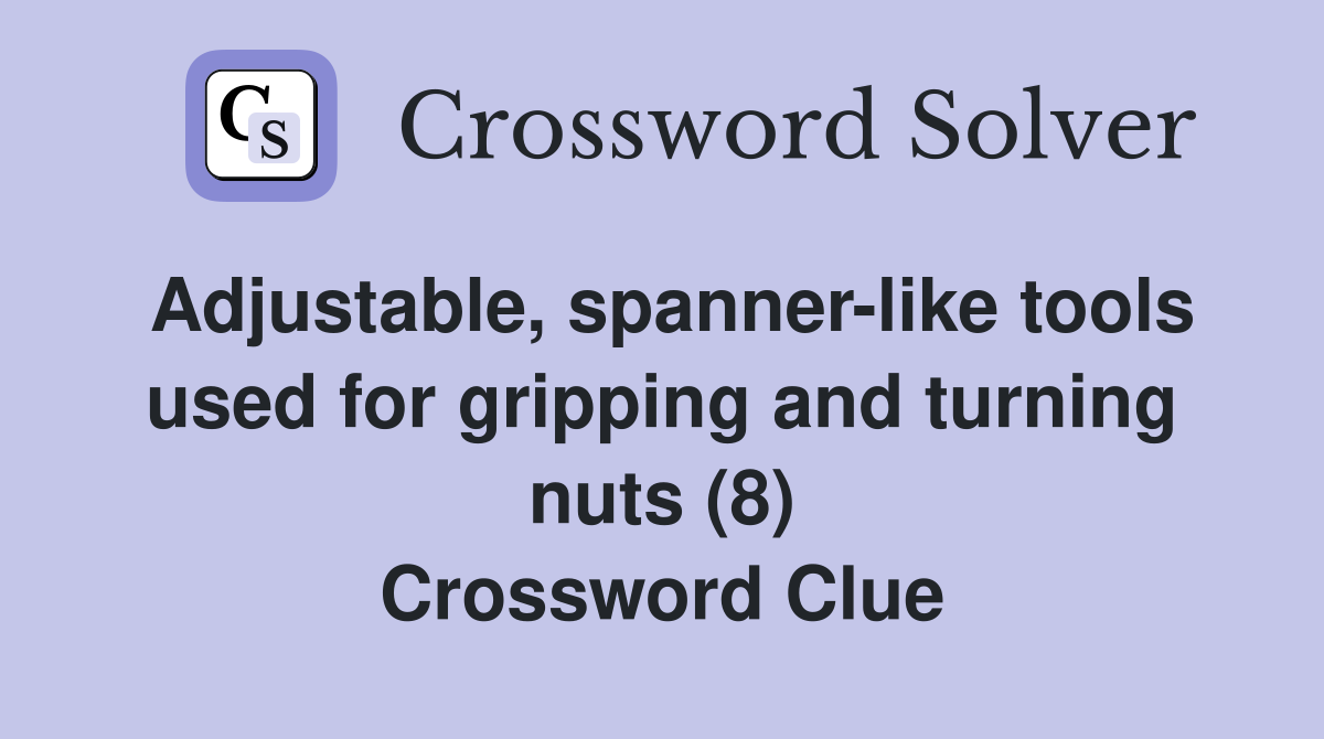 Adjustable, spanner-like tools used for gripping and turning nuts (8) Crossword Clue