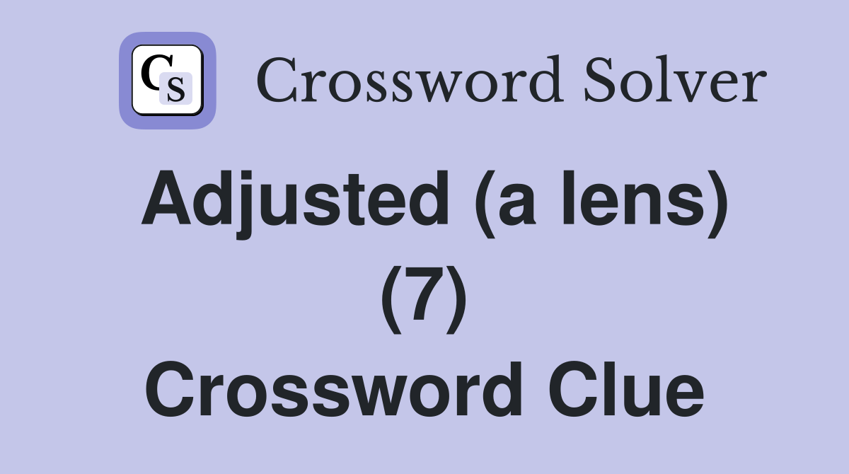 Adjusted (a lens) (7) Crossword Clue