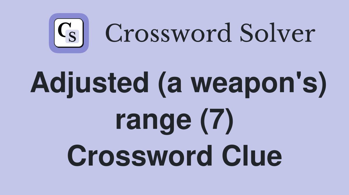 Adjusted (a weapon's) range (7) Crossword Clue