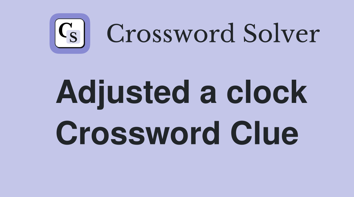 Adjusted a clock Crossword Clue