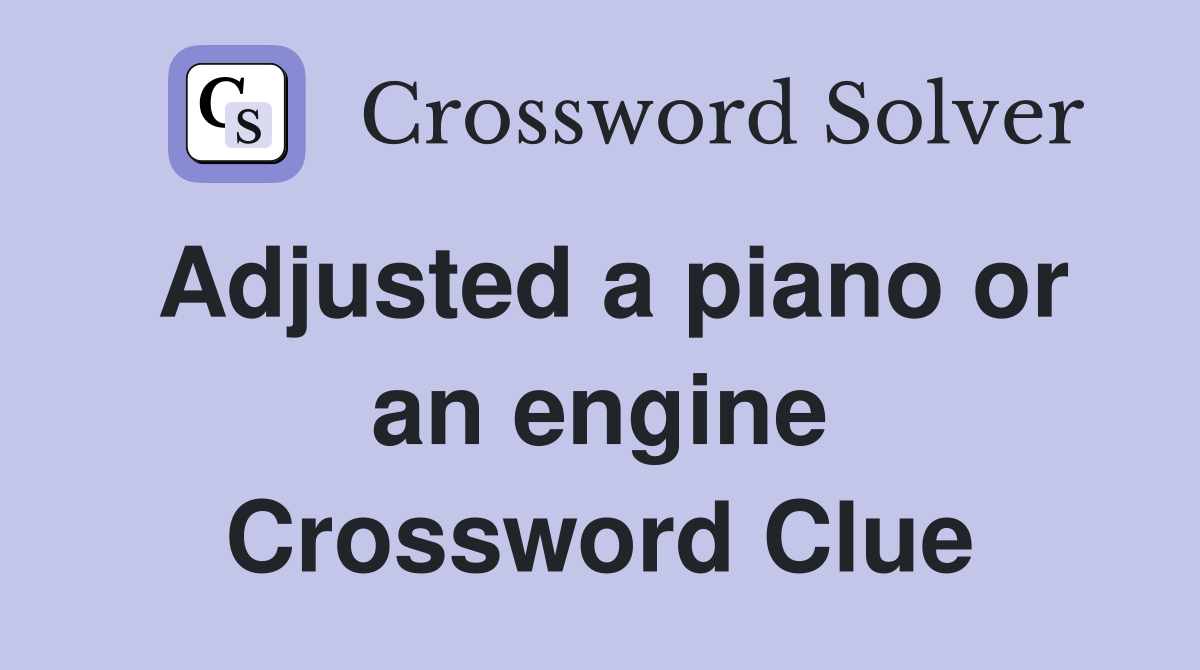 Adjusted a piano or an engine Crossword Clue