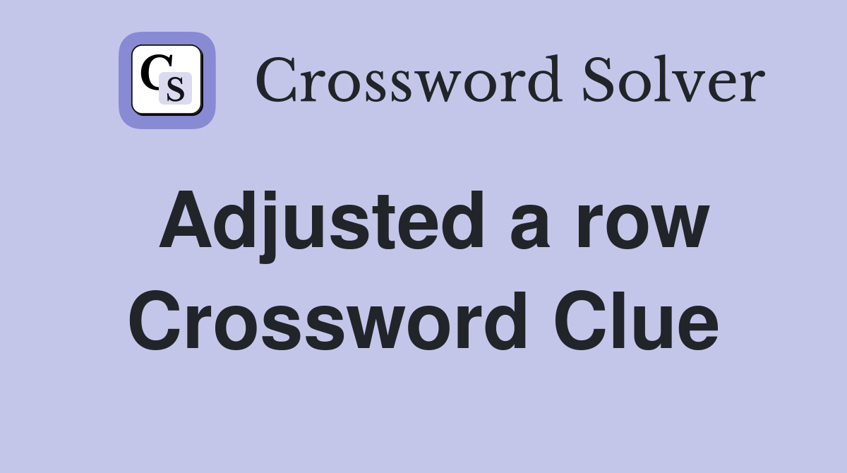 Adjusted a row Crossword Clue